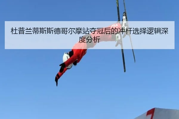 杜普兰蒂斯斯德哥尔摩站夺冠后的冲杆选择逻辑深度分析